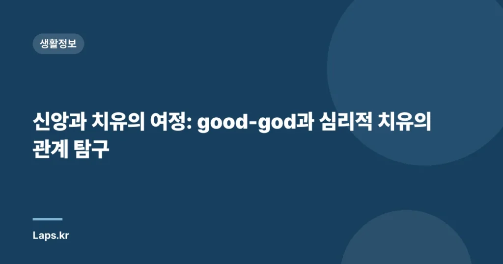 신앙과 치유의 여정: good-god과 심리적 치유의 관계 탐구