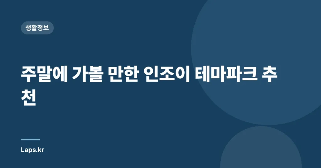 주말에 가볼 만한 인조이 테마파크 추천