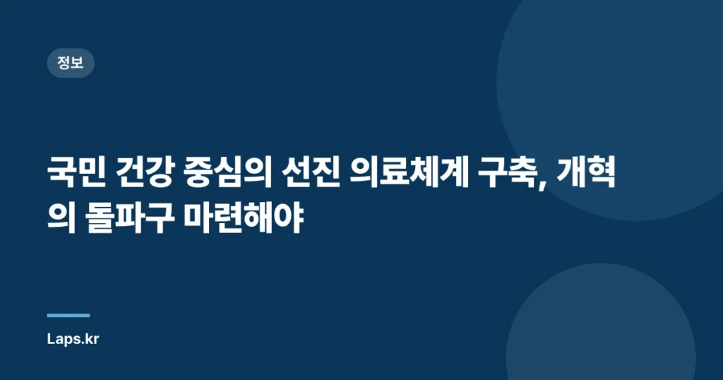 국민 건강 중심의 선진 의료체계 구축, 개혁의 돌파구 마련해야