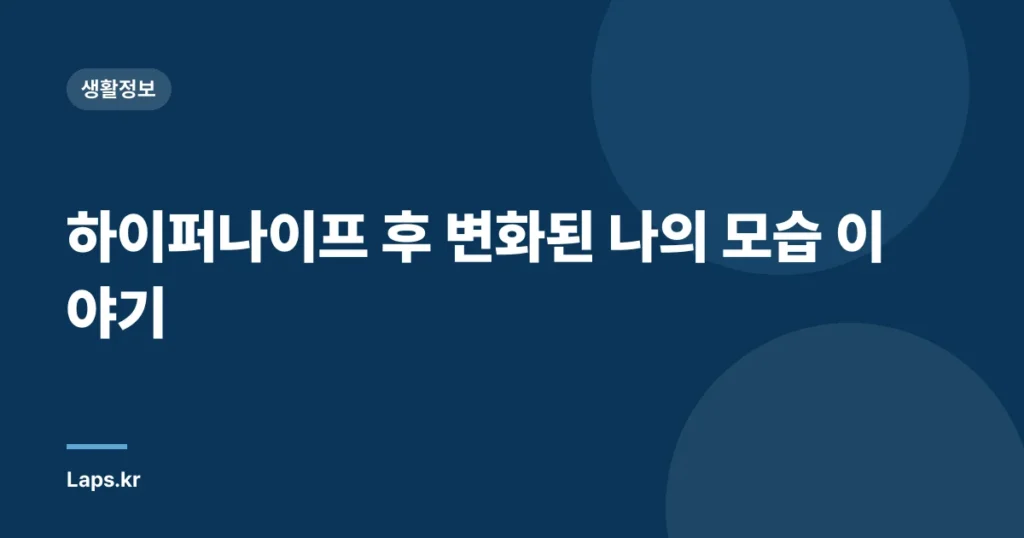 하이퍼나이프 후 변화된 나의 모습 이야기