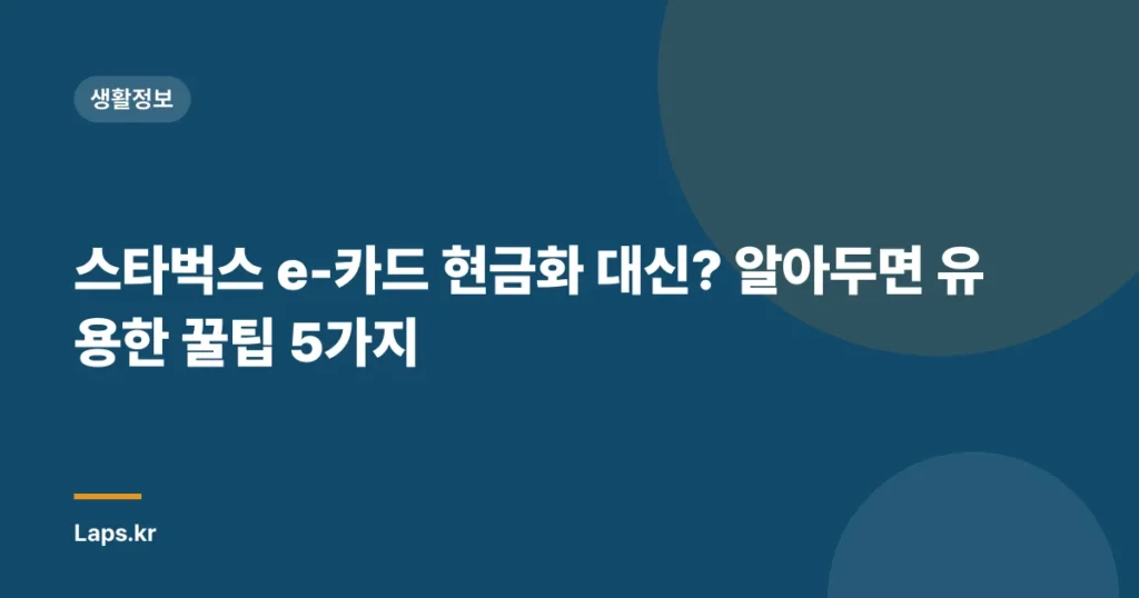 스타벅스 e-카드 현금화 대신? 알아두면 유용한 꿀팁 5가지