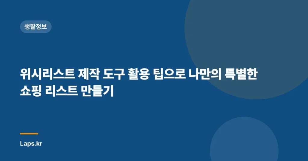 위시리스트 제작 도구 활용 팁으로 나만의 특별한 쇼핑 리스트 만들기