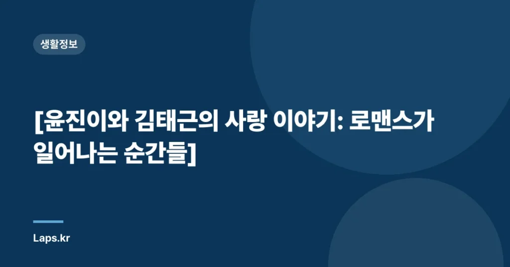 [윤진이와 김태근의 사랑 이야기: 로맨스가 일어나는 순간들]