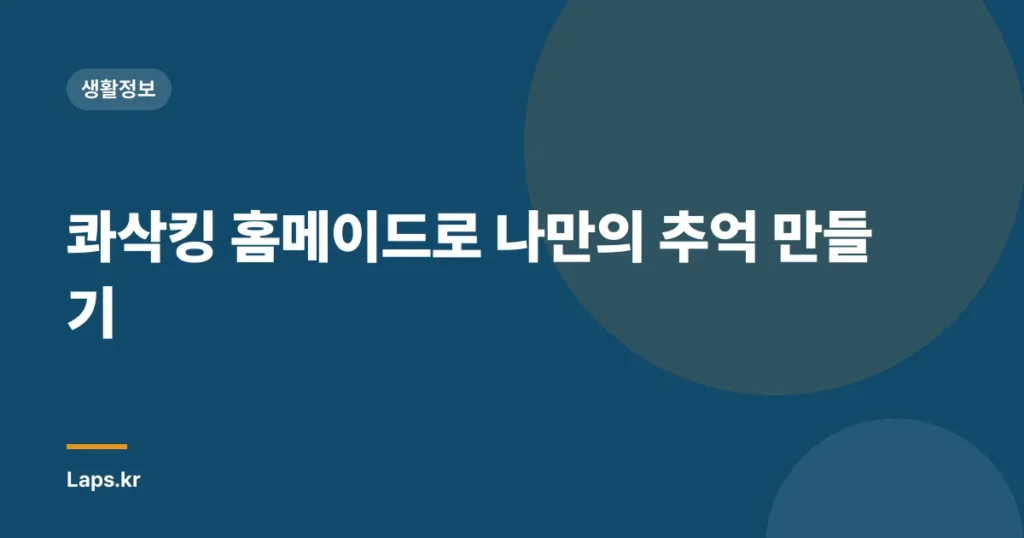 콰삭킹 홈메이드로 나만의 추억 만들기
