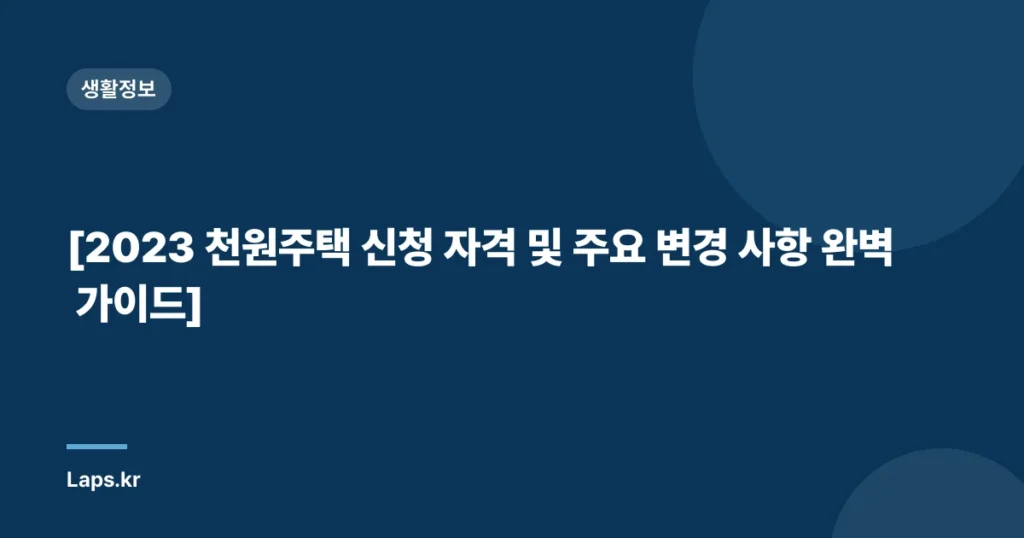 [2023 천원주택 신청 자격 및 주요 변경 사항 완벽 가이드]