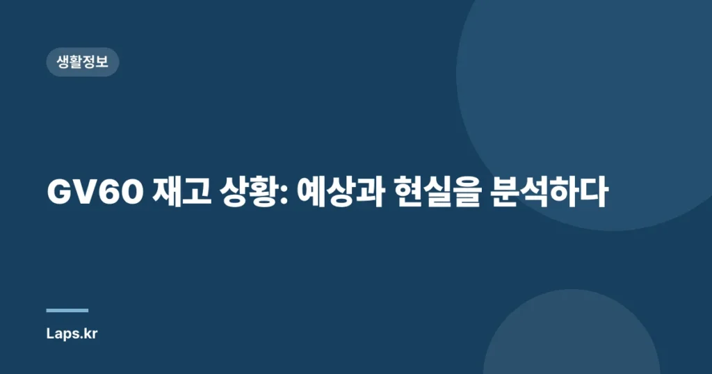 GV60 재고 상황: 예상과 현실을 분석하다