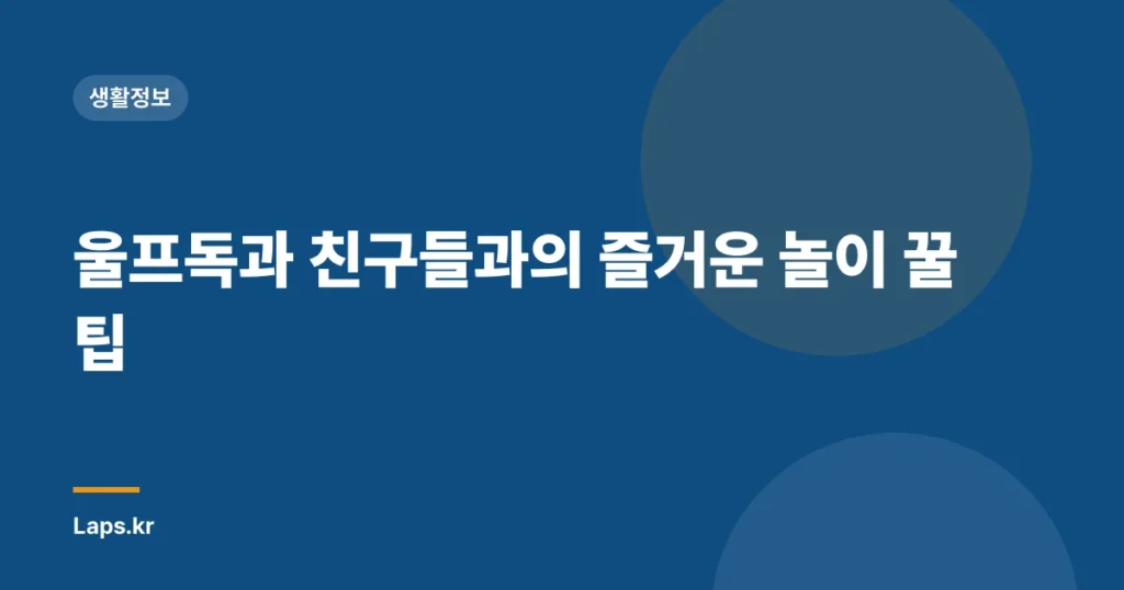울프독과 친구들과의 즐거운 놀이 꿀팁