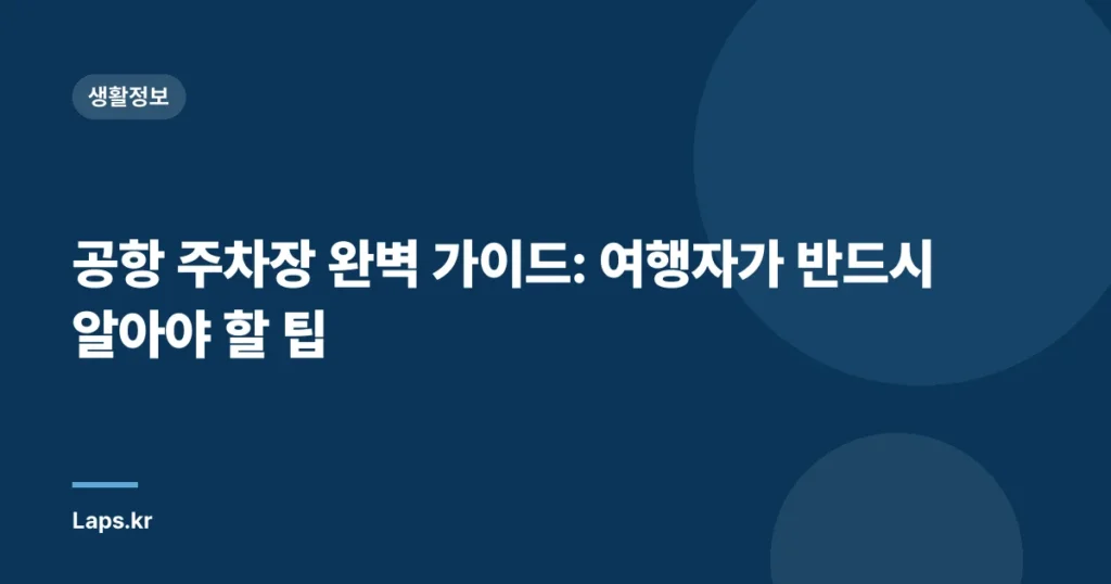 공항 주차장 완벽 가이드: 여행자가 반드시 알아야 할 팁