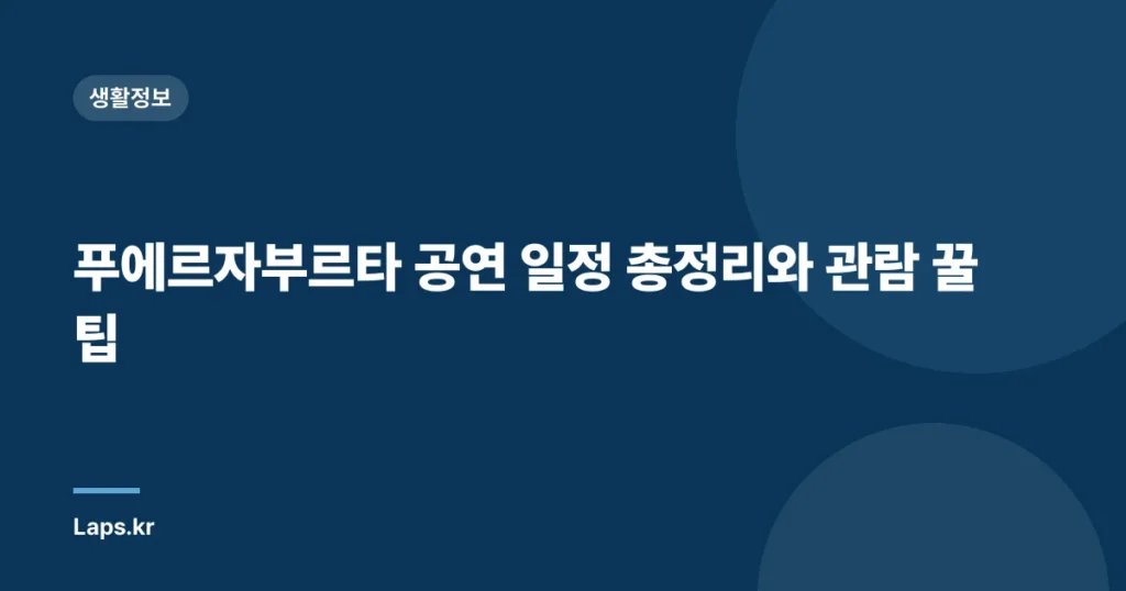 푸에르자부르타 공연 일정 총정리와 관람 꿀팁