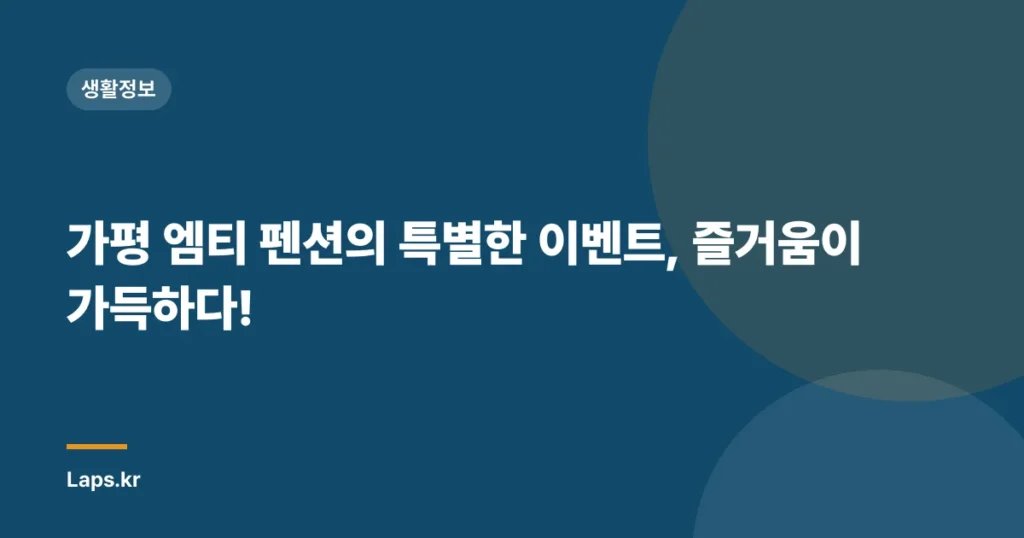 가평 엠티 펜션의 특별한 이벤트, 즐거움이 가득하다!