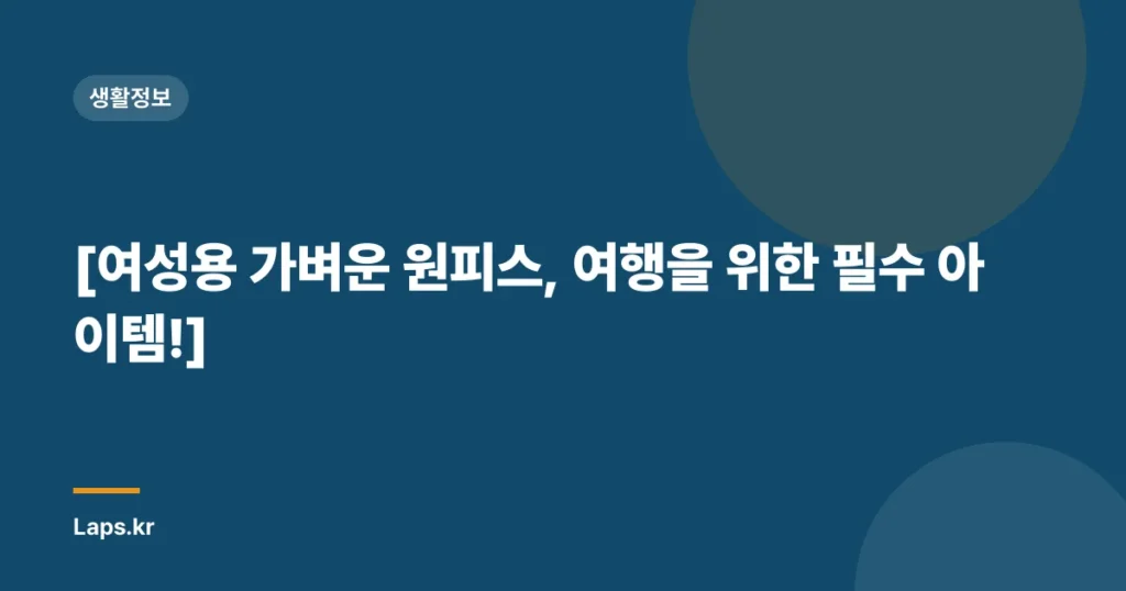 [여성용 가벼운 원피스, 여행을 위한 필수 아이템!]