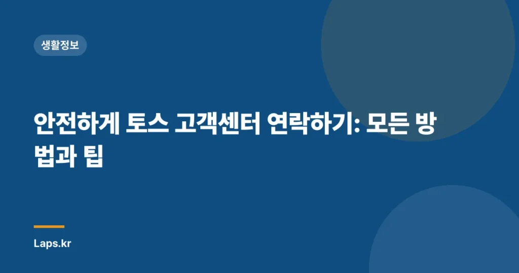 안전하게 토스 고객센터 연락하기: 모든 방법과 팁