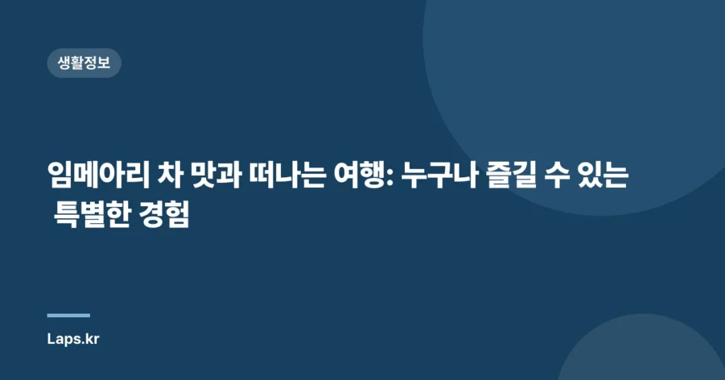 임메아리 차 맛과 떠나는 여행: 누구나 즐길 수 있는 특별한 경험