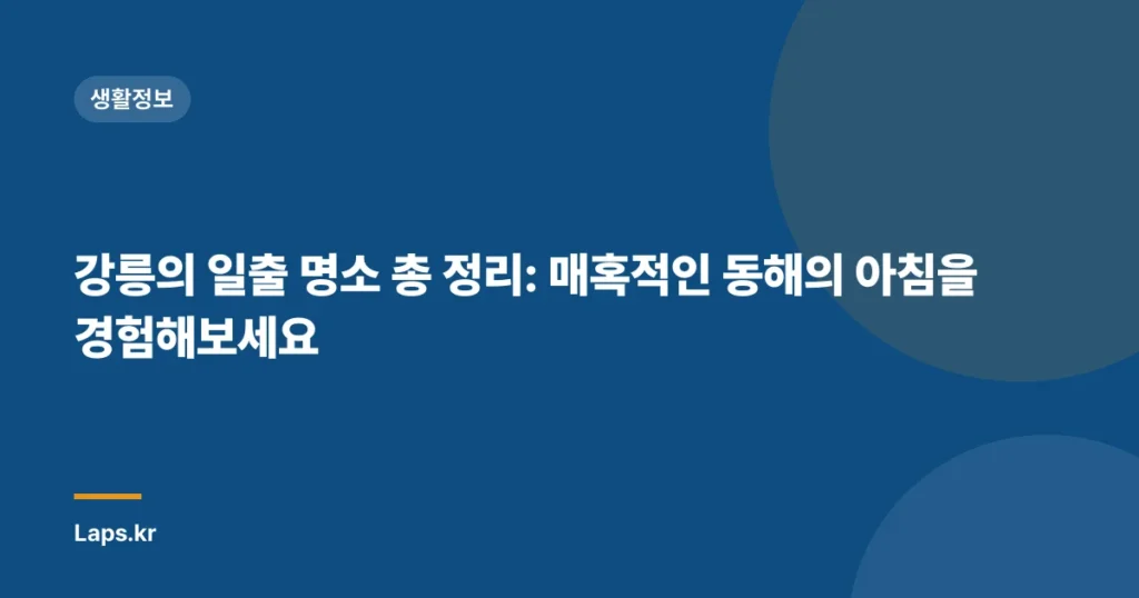 강릉의 일출 명소 총 정리: 매혹적인 동해의 아침을 경험해보세요