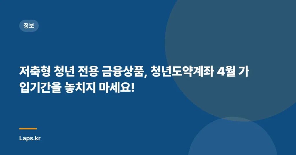 저축형 청년 전용 금융상품, 청년도약계좌 4월 가입기간을 놓치지 마세요!