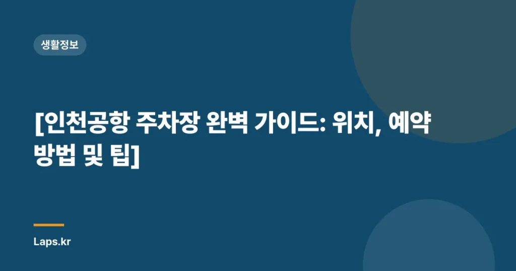 [인천공항 주차장 완벽 가이드: 위치, 예약 방법 및 팁]