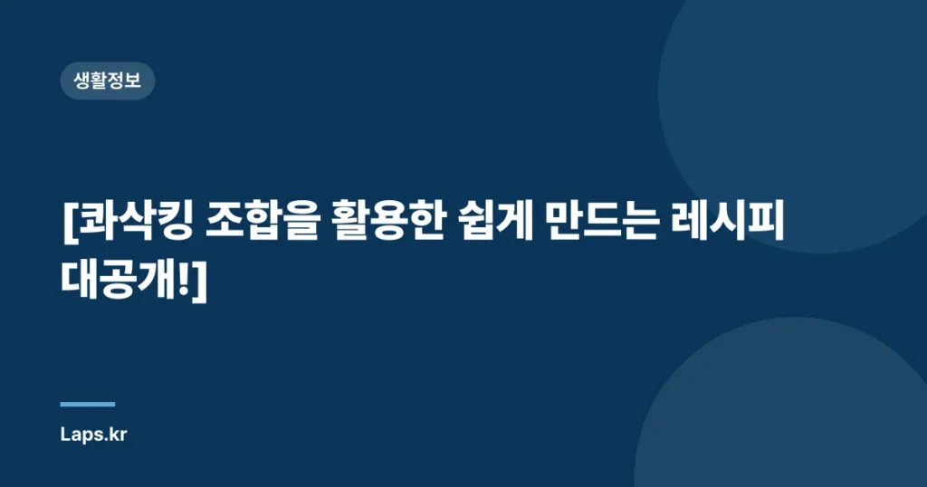 [콰삭킹 조합을 활용한 쉽게 만드는 레시피 대공개!]