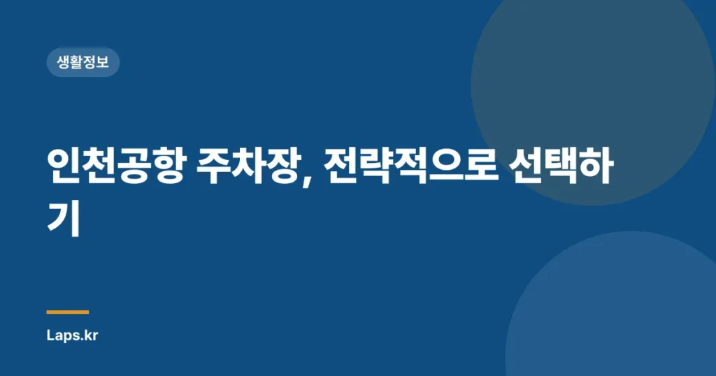 인천공항 주차장, 전략적으로 선택하기