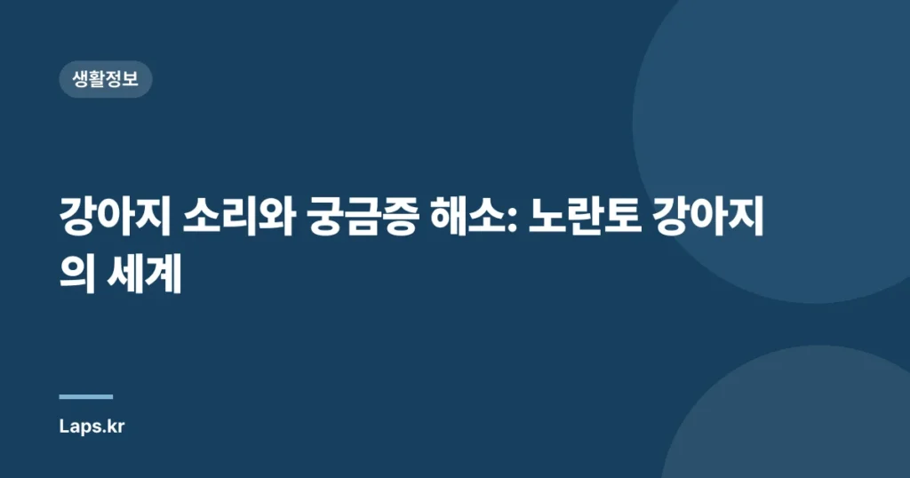 강아지 소리와 궁금증 해소: 노란토 강아지의 세계