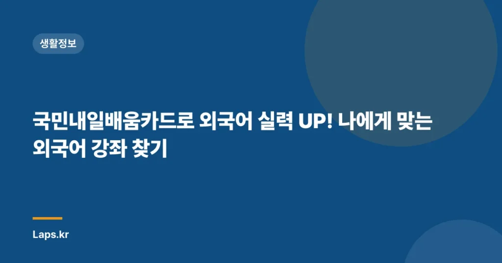 국민내일배움카드로 외국어 실력 UP! 나에게 맞는 외국어 강좌 찾기