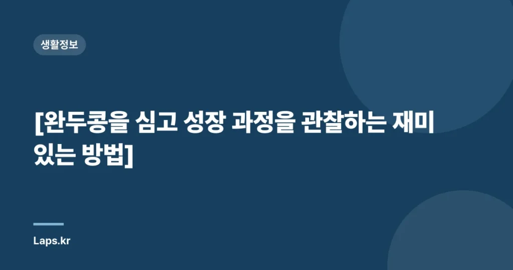 [완두콩을 심고 성장 과정을 관찰하는 재미있는 방법]