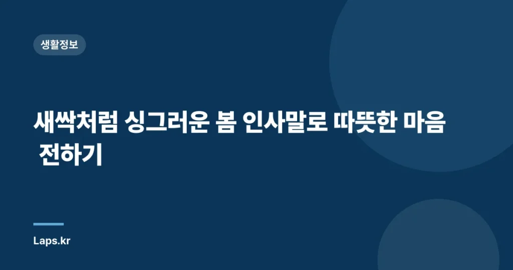 새싹처럼 싱그러운 봄 인사말로 따뜻한 마음 전하기