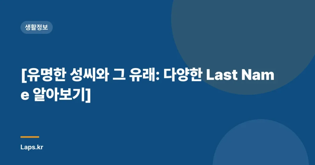 [유명한 성씨와 그 유래: 다양한 Last Name 알아보기]