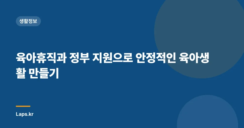 육아휴직과 정부 지원으로 안정적인 육아생활 만들기