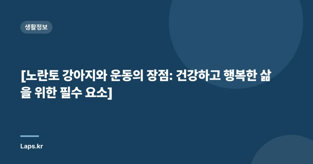 [노란토 강아지와 운동의 장점: 건강하고 행복한 삶을 위한 필수 요소]