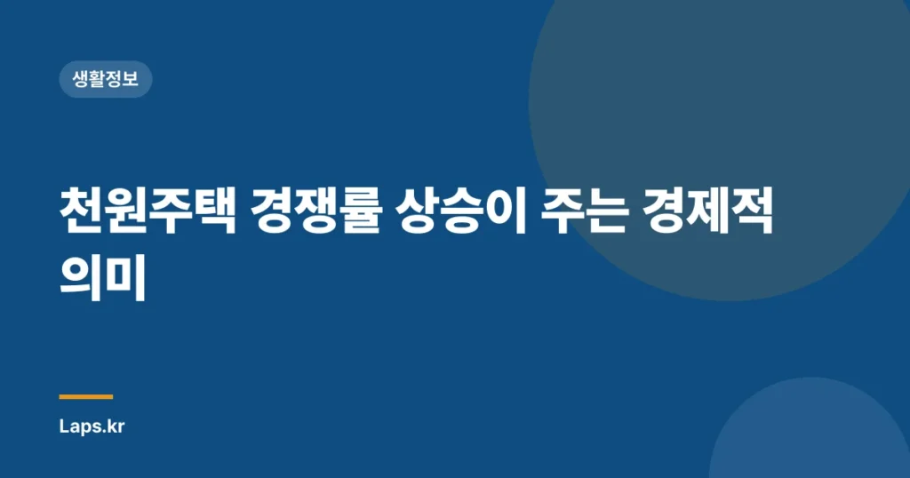 천원주택 경쟁률 상승이 주는 경제적 의미