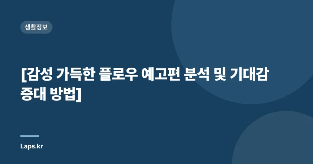 [감성 가득한 플로우 예고편 분석 및 기대감 증대 방법]