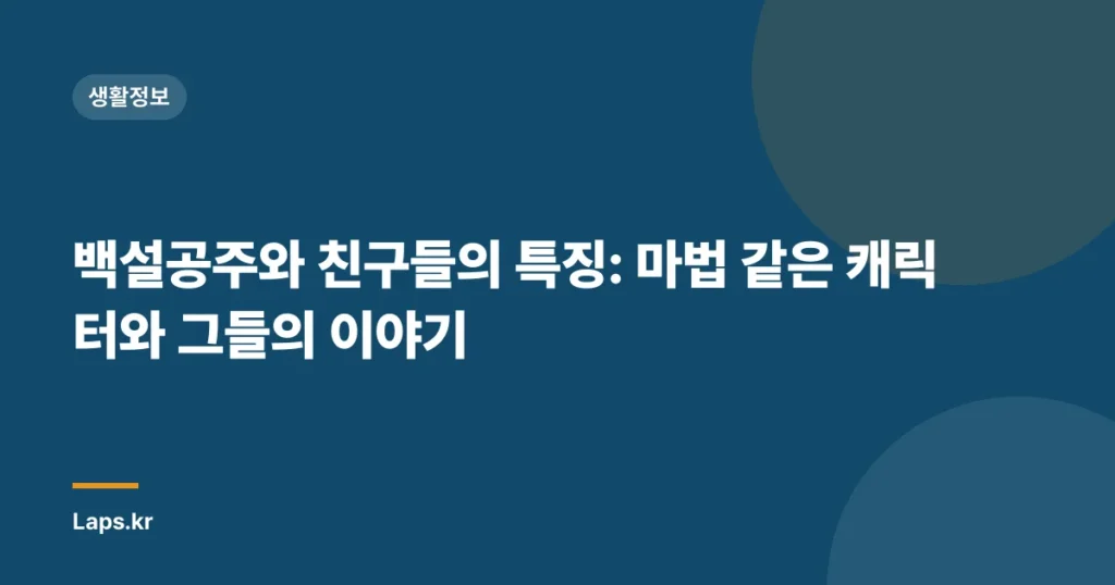 백설공주와 친구들의 특징: 마법 같은 캐릭터와 그들의 이야기