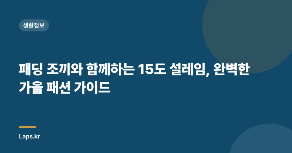 패딩 조끼와 함께하는 15도 설레임, 완벽한 가을 패션 가이드