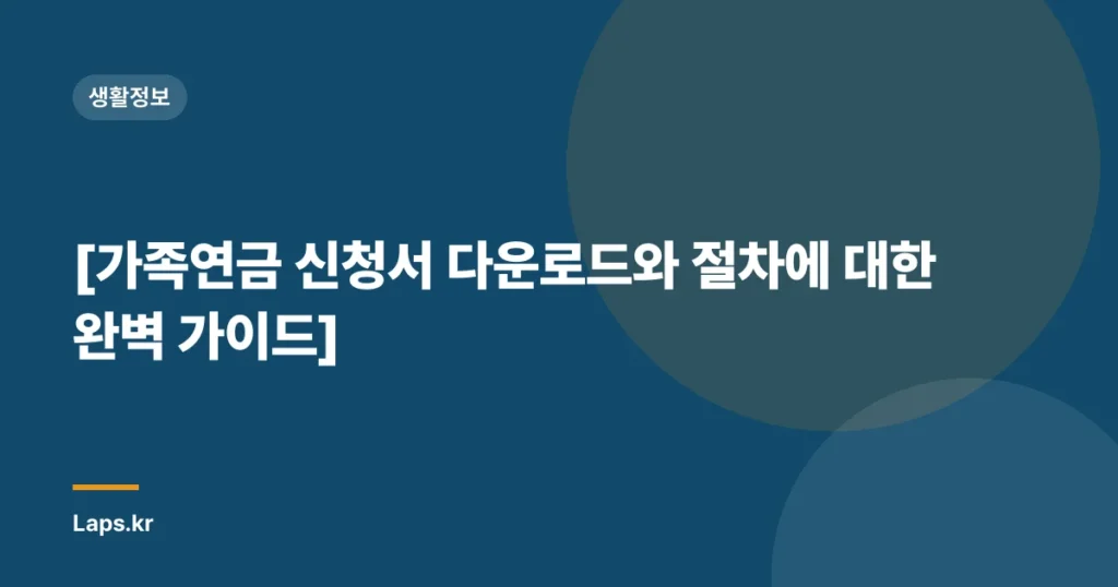[가족연금 신청서 다운로드와 절차에 대한 완벽 가이드]