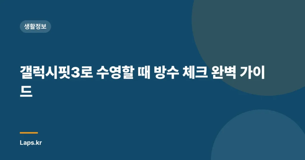 갤럭시핏3로 수영할 때 방수 체크 완벽 가이드
