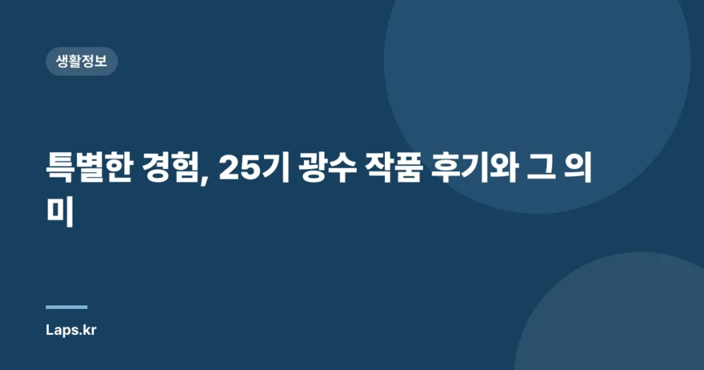 특별한 경험, 25기 광수 작품 후기와 그 의미