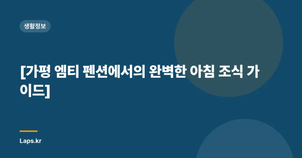 [가평 엠티 펜션에서의 완벽한 아침 조식 가이드]