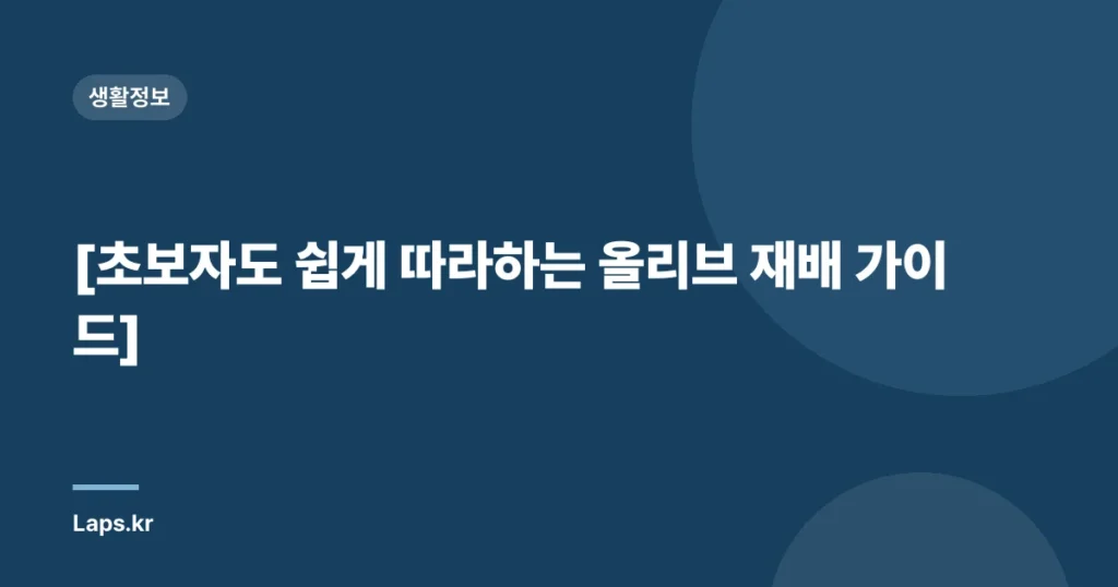[초보자도 쉽게 따라하는 올리브 재배 가이드]