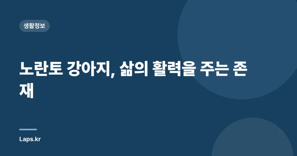 노란토 강아지, 삶의 활력을 주는 존재