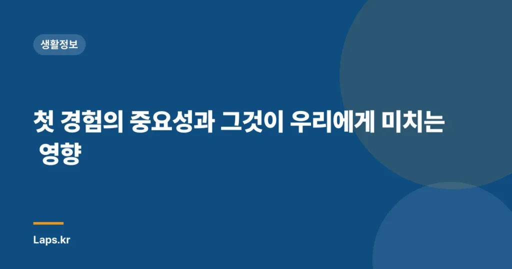 첫 경험의 중요성과 그것이 우리에게 미치는 영향