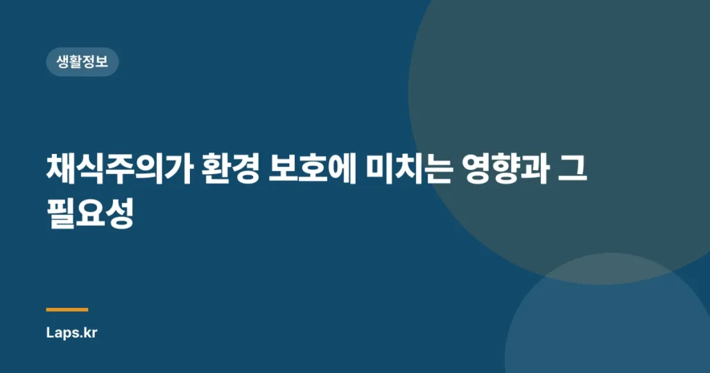 채식주의가 환경 보호에 미치는 영향과 그 필요성