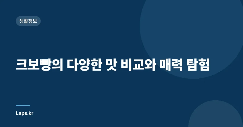 크보빵의 다양한 맛 비교와 매력 탐험