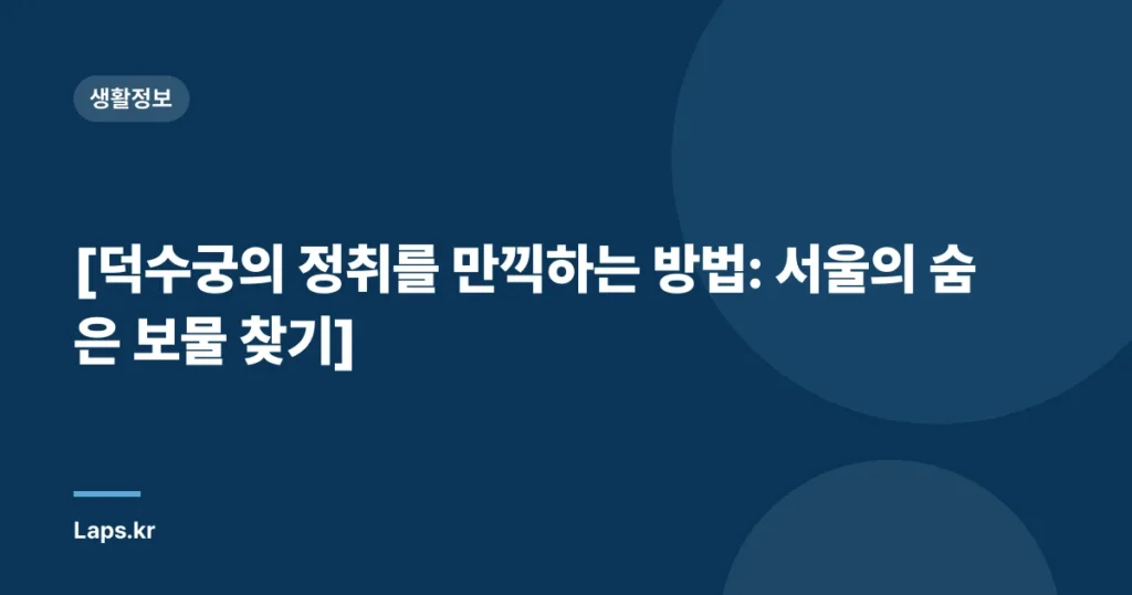 [덕수궁의 정취를 만끽하는 방법: 서울의 숨은 보물 찾기]