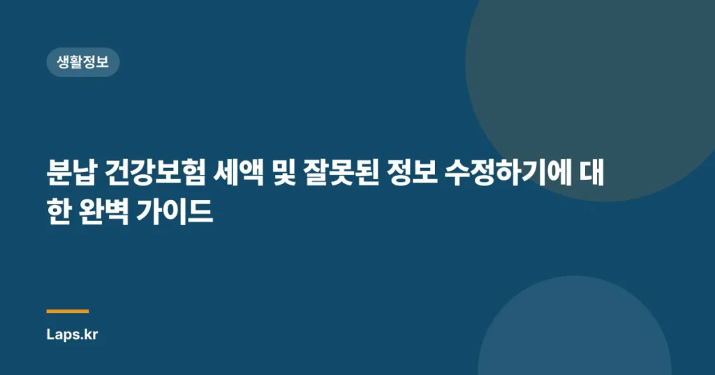 분납 건강보험 세액 및 잘못된 정보 수정하기에 대한 완벽 가이드