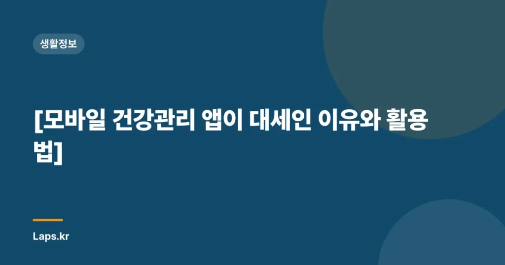 [모바일 건강관리 앱이 대세인 이유와 활용법]
