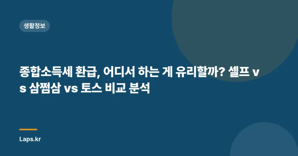 종합소득세 환급, 어디서 하는 게 유리할까? 셀프 vs 삼쩜삼 vs 토스 비교 분석