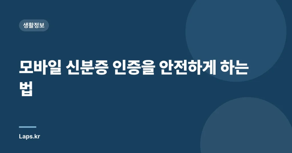 모바일 신분증 인증을 안전하게 하는 법