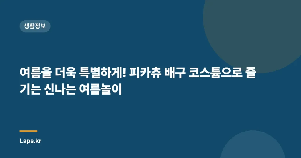 여름을 더욱 특별하게! 피카츄 배구 코스튬으로 즐기는 신나는 여름놀이