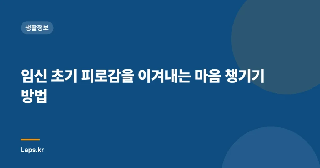 임신 초기 피로감을 이겨내는 마음 챙기기 방법
