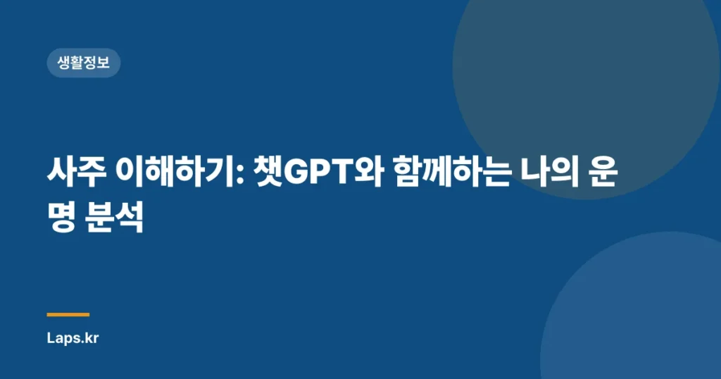 사주 이해하기: 챗GPT와 함께하는 나의 운명 분석